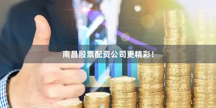 南昌股票配资公司更精彩！