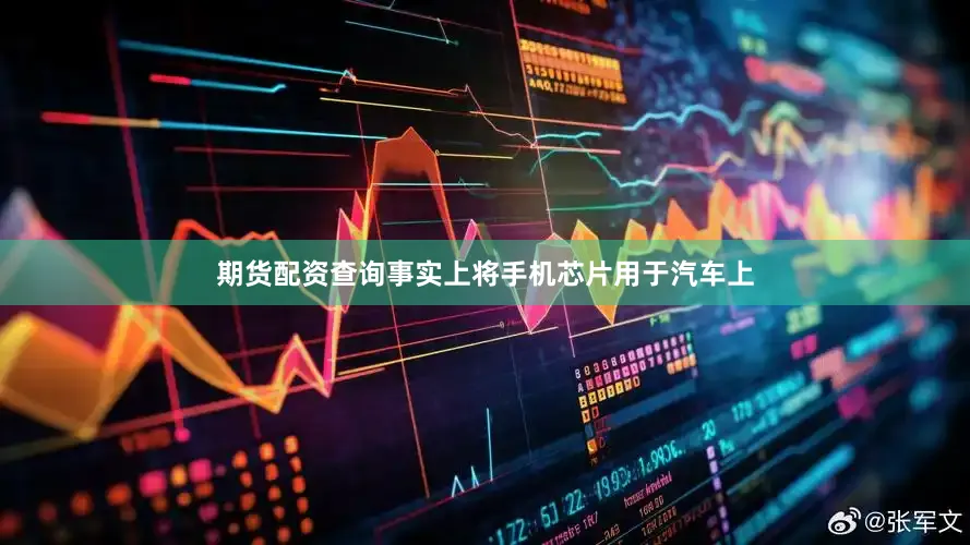 期货配资查询事实上将手机芯片用于汽车上