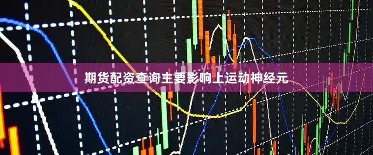 期货配资查询主要影响上运动神经元