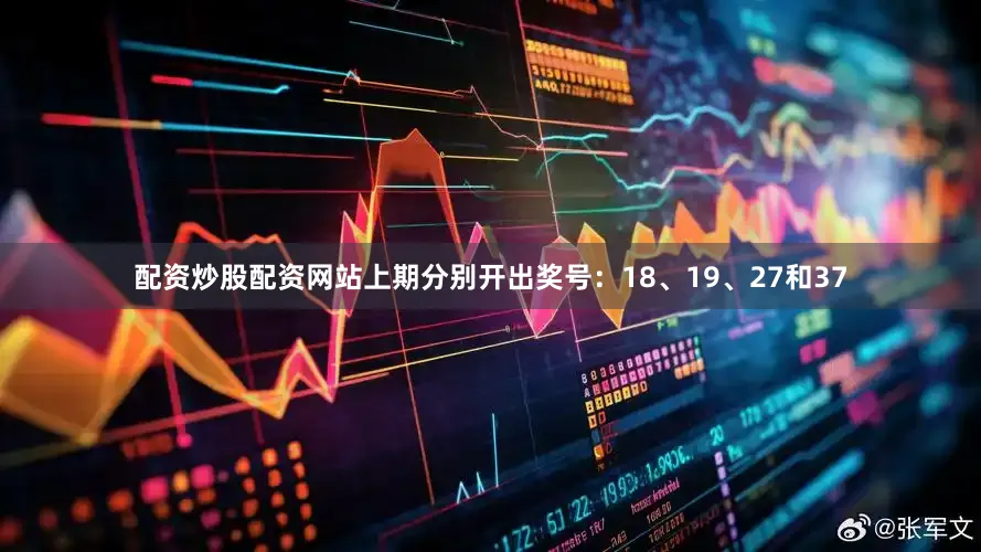 配资炒股配资网站上期分别开出奖号：18、19、27和37
