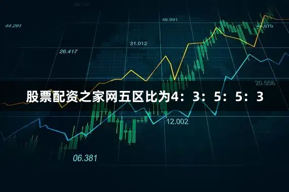 股票配资之家网五区比为4：3：5：5：3