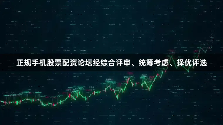 正规手机股票配资论坛经综合评审、统筹考虑、择优评选