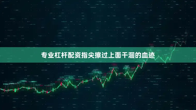 专业杠杆配资指尖擦过上面干涸的血迹