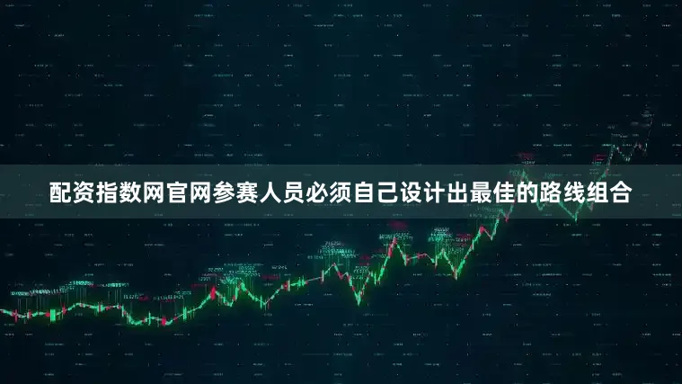 配资指数网官网参赛人员必须自己设计出最佳的路线组合