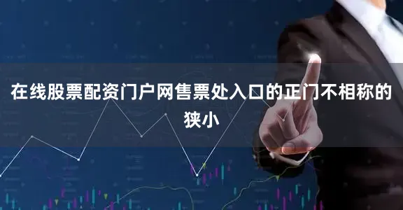 在线股票配资门户网售票处入口的正门不相称的狭小