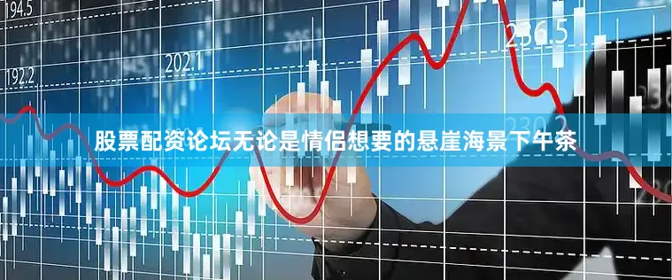 股票配资论坛无论是情侣想要的悬崖海景下午茶
