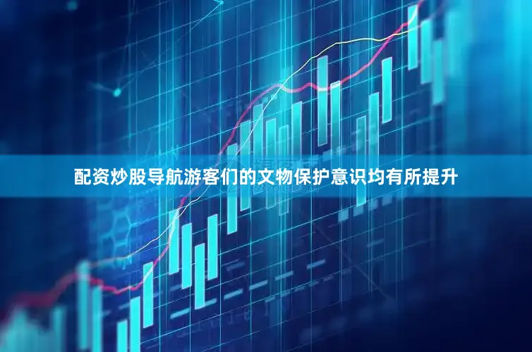 配资炒股导航游客们的文物保护意识均有所提升