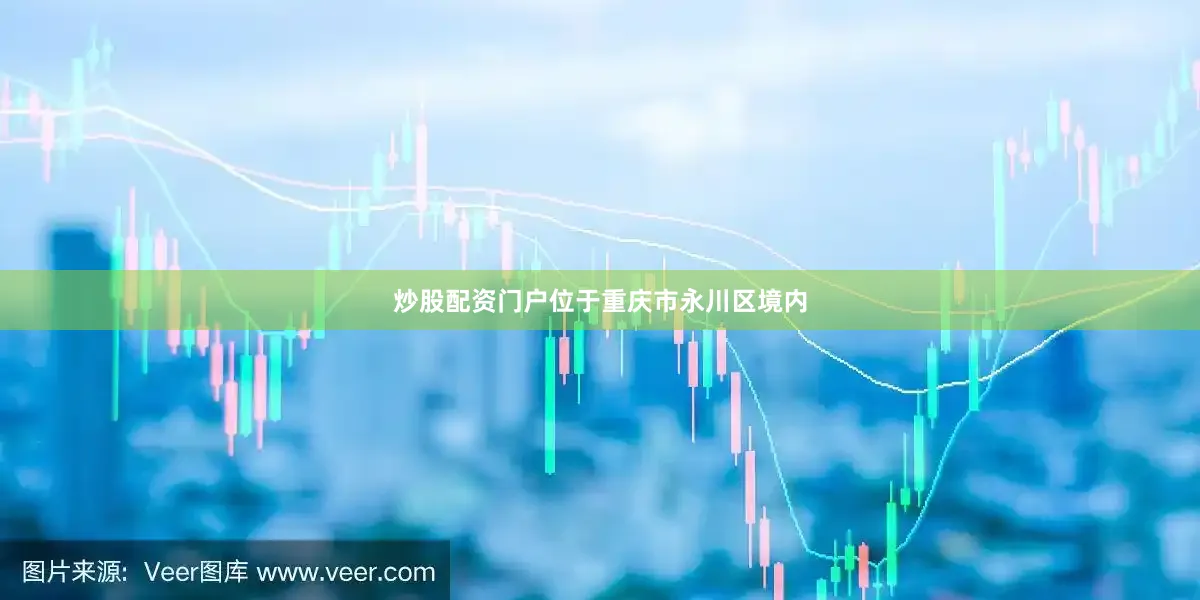 炒股配资门户位于重庆市永川区境内