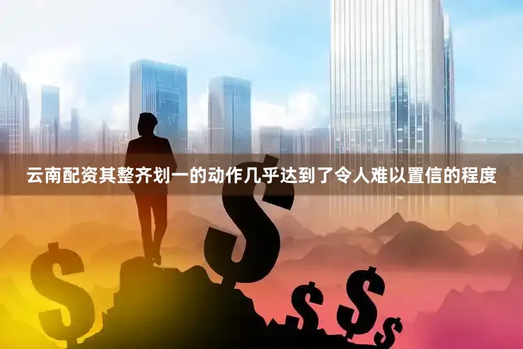 云南配资其整齐划一的动作几乎达到了令人难以置信的程度
