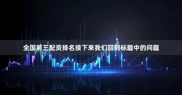 全国前三配资排名接下来我们回到标题中的问题