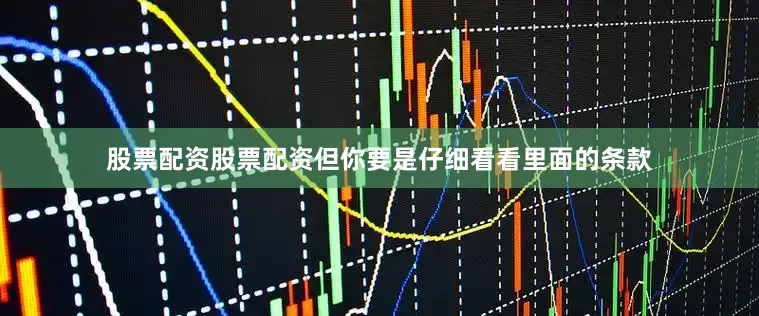 股票配资股票配资但你要是仔细看看里面的条款