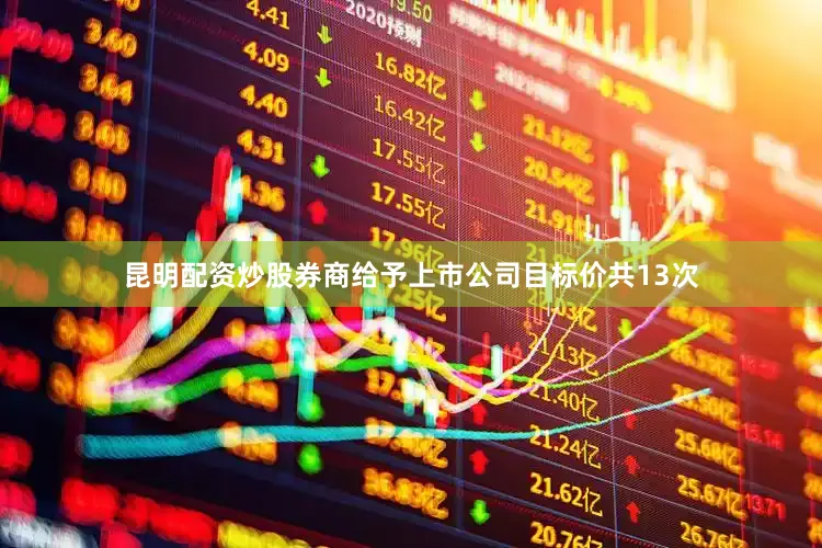昆明配资炒股券商给予上市公司目标价共13次